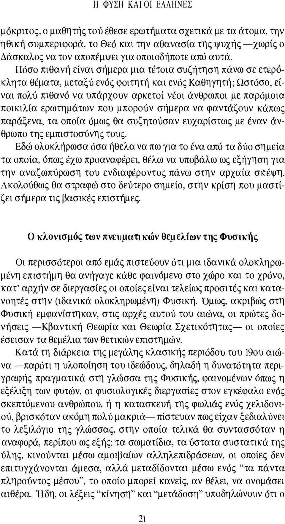 Πόσο πιθανή είναι σήμερα μια τέτοια συζήτηση πάνω σε ετερόκλητα θέματα, μεταξύ ενός φοιτητή και ενός Καθηγητή ; Ωστόσο, είναι πολύ πιθανό να υπάρχουν αρκετοί νέοι άνθρωποι με παρόμοια ποικιλία