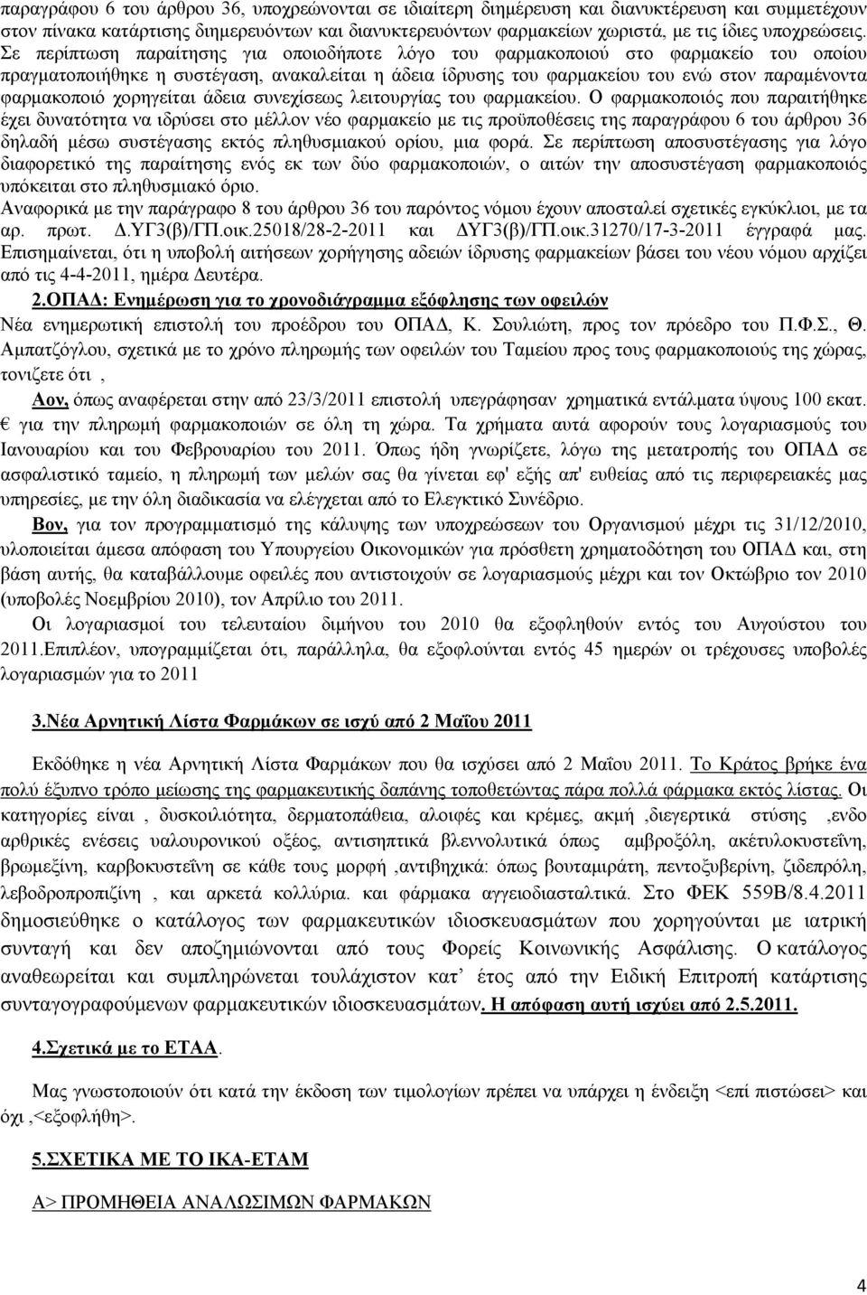 Σε περίπτωση παραίτησης για οποιοδήποτε λόγο του φαρμακοποιού στο φαρμακείο του οποίου πραγματοποιήθηκε η συστέγαση, ανακαλείται η άδεια ίδρυσης του φαρμακείου του ενώ στον παραμένοντα φαρμακοποιό