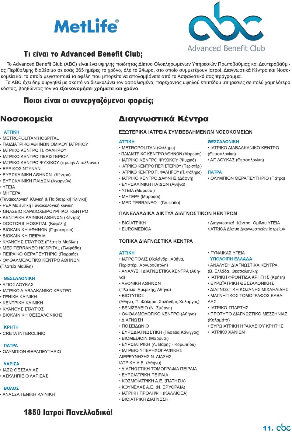 Το ABC έχει δημιουργηθεί με σκοπό να διευκολύνει τον ασφαλισμένο, παρέχοντας υψηλού επιπέδου υπηρεσίες σε πολύ χαμηλότερο κόστος, βοηθώντας τον να εξοικονομήσει χρήματα και χρόνο.