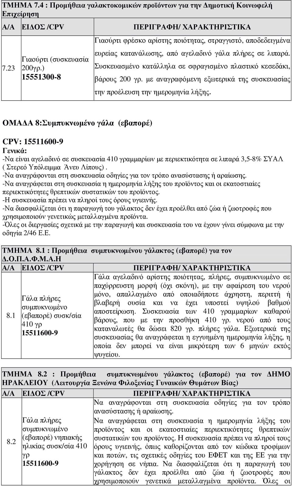 Συσκευασµένο κατάλληλα σε σφραγισµένο πλαστικό κεσεδάκι, βάρους 200 γρ. µε αναγραφόµενη εξωτερικά της συσκευασίας την προέλευση την ηµεροµηνία λήξης.