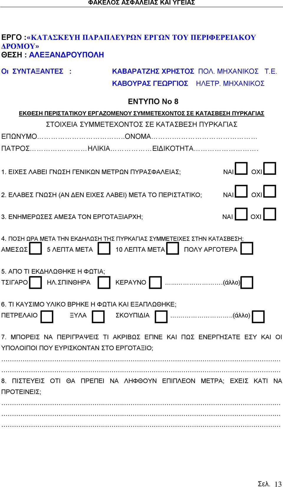 ΠΟΣΗ ΩΡΑ ΜΕΤΑ ΤΗΝ ΕΚΔΗΛΩΣΗ ΤΗΣ ΠΥΡΚΑΓΙΑΣ ΣΥΜΜΕΤΕΙΧΕΣ ΣΤΗΝ ΚΑΤΑΣΒΕΣΗ; ΑΜΕΣΩΣ 5 ΛΕΠΤΑ ΜΕΤΑ 10 ΛΕΠΤΑ ΜΕΤΑ ΠΟΛΥ ΑΡΓΟΤΕΡΑ 5. ΑΠΟ ΤΙ ΕΚΔΗΛΩΘΗΚΕ Η ΦΩΤΙΑ; ΤΣΙΓΑΡΟ ΗΛ.ΣΠΙΝΘΗΡΑ ΚΕΡΑΥΝΟ....(άλλο) 6.