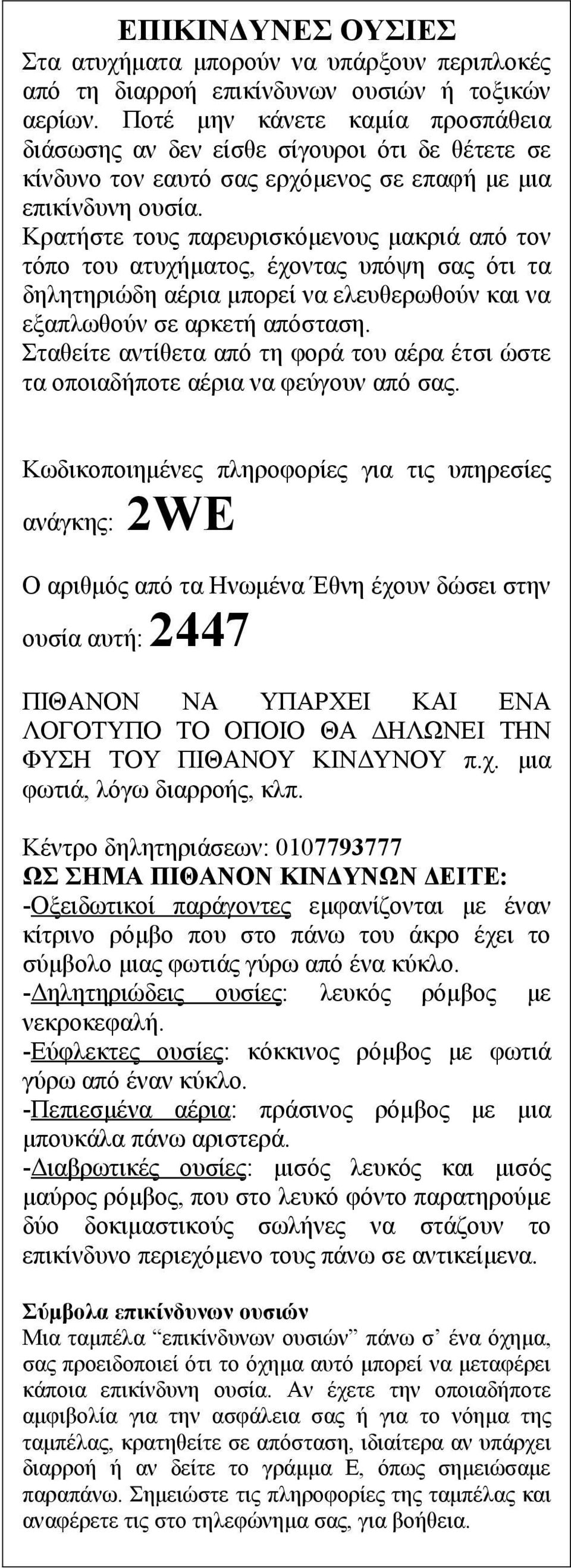 Κρατήστε τους παρευρισκόμενους μακριά από τον τόπο του ατυχήματος, έχοντας υπόψη σας ότι τα δηλητηριώδη αέρια μπορεί να ελευθερωθούν και να εξαπλωθούν σε αρκετή απόσταση.