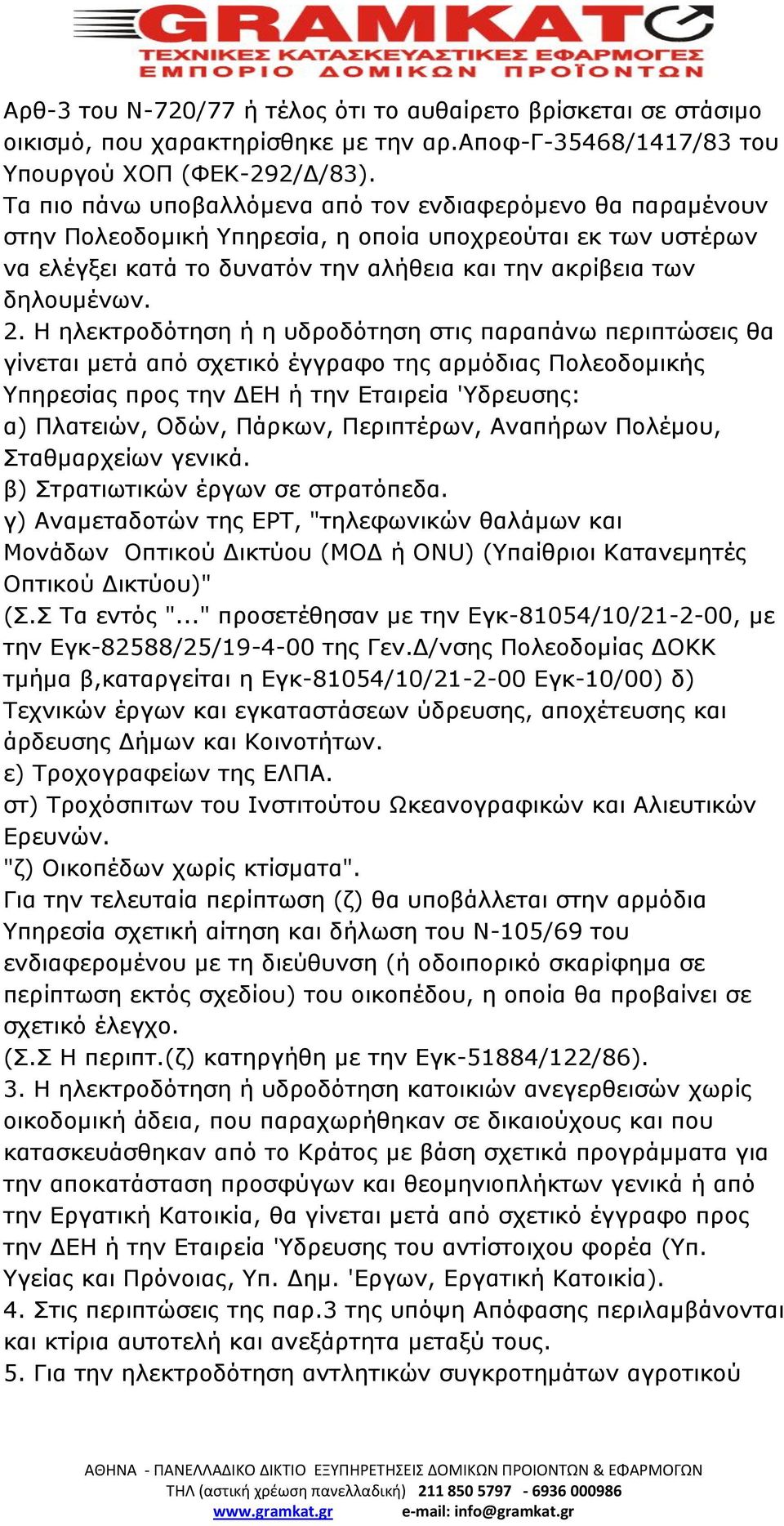 Η ηλεκτροδότηση ή η υδροδότηση στις παραπάνω περιπτώσεις θα γίνεται μετά από σχετικό έγγραφο της αρμόδιας Πολεοδομικής Υπηρεσίας προς την ΔΕΗ ή την Εταιρεία 'Υδρευσης: α) Πλατειών, Οδών, Πάρκων,