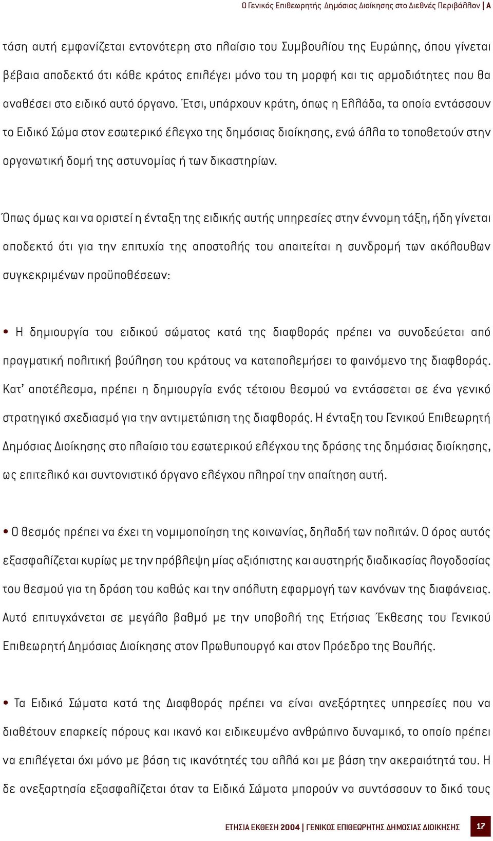 Έτσι, υπάρχουν κράτη, όπως η Ελλάδα, τα οποία εντάσσουν το Ειδικό Σώµα στον εσωτερικό έλεγχο της δηµόσιας διοίκησης, ενώ άλλα το τοποθετούν στην οργανωτική δοµή της αστυνοµίας ή των δικαστηρίων.