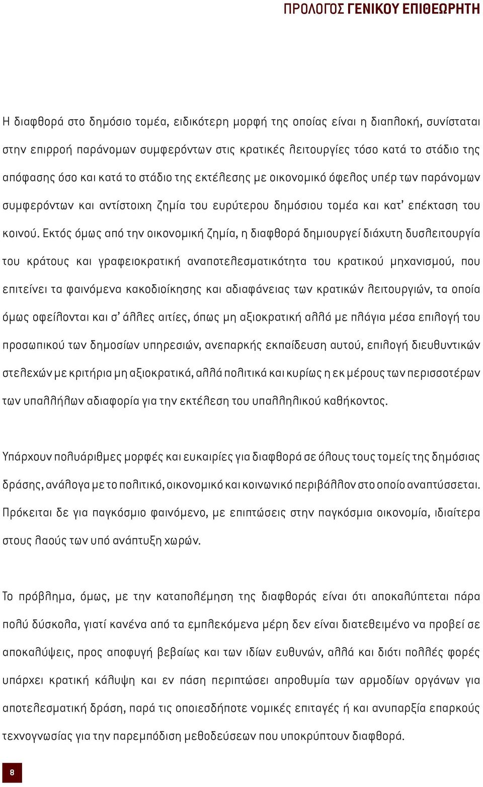 Εκτός όµως από την οικονοµική ζηµία, η διαφθορά δηµιουργεί διάχυτη δυσλειτουργία του κράτους και γραφειοκρατική αναποτελεσµατικότητα του κρατικού µηχανισµού, που επιτείνει τα φαινόµενα κακοδιοίκησης