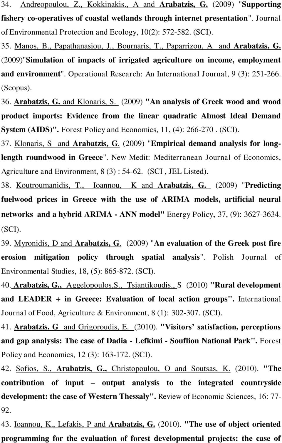 (2009)"Simulation of impacts of irrigated agriculture on income, employment and environment". Operational Research: An International Journal, 9 (3): 251-266. (Scopus). 36. Arabatzis, G.