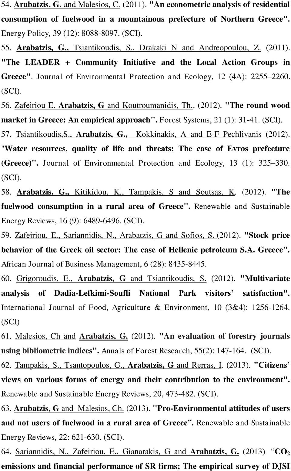 Journal of Environmental Protection and Ecology, 12 (4A): 2255 2260. (SCI). 56. Zafeiriou Δ. Arabatzis, G and Koutroumanidis, Th.. (2012). "The round wood market in Greece: An empirical approach".