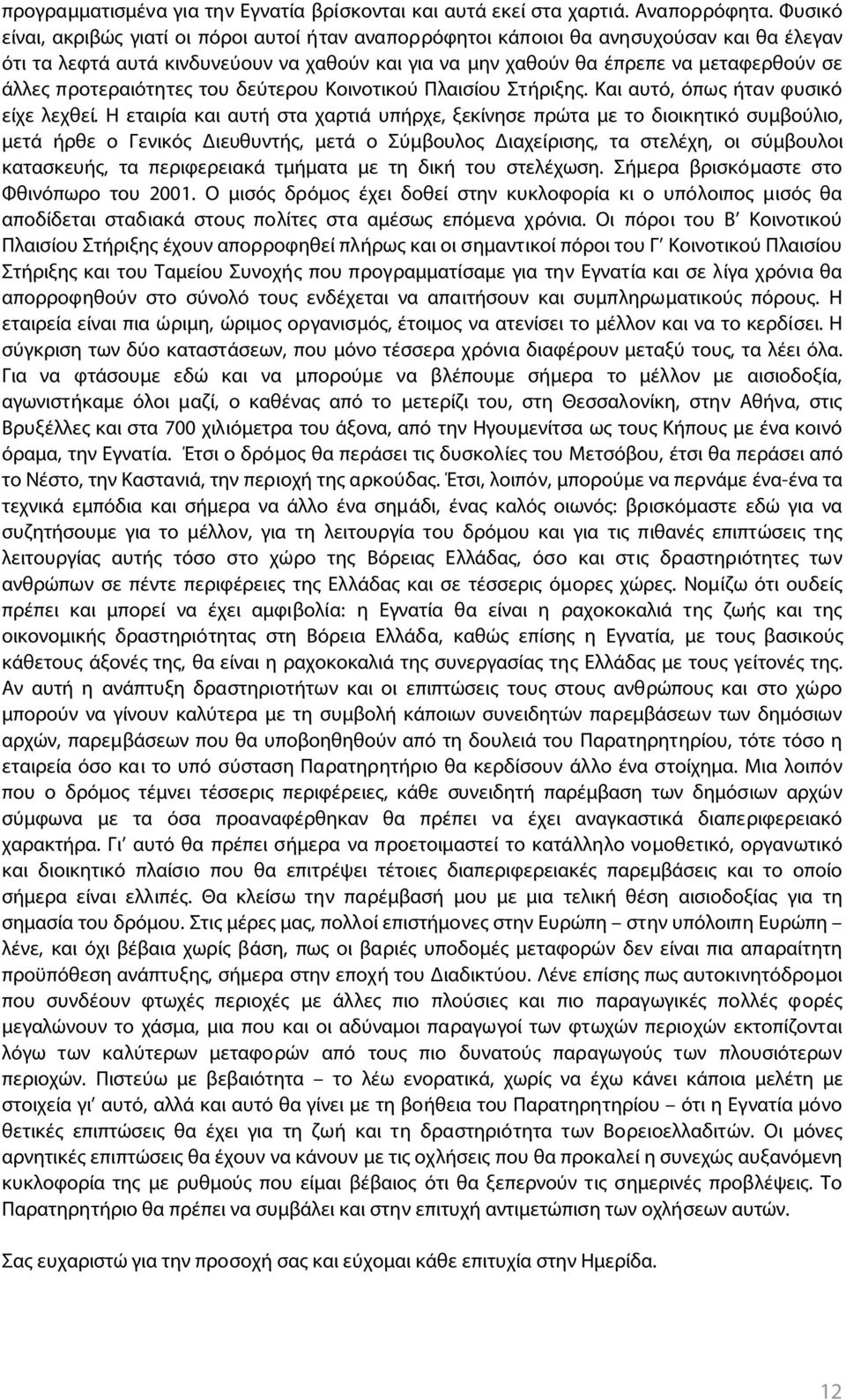 προτεραιότητες του δεύτερου Κοινοτικού Πλαισίου Στήριξης. Και αυτό, όπως ήταν φυσικό είχε λεχθεί.