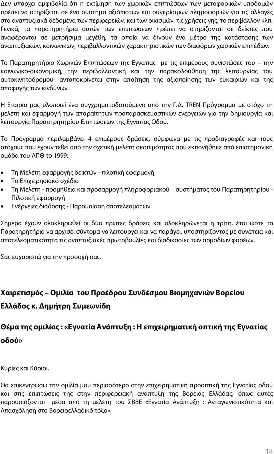 Γενικά, τα παρατηρητήρια αυτών των επιπτώσεων πρέπει να στηρίζονται σε δείκτες που αναφέρονται σε μετρήσιμα μεγέθη, τα οποία να δίνουν ένα μέτρο της κατάστασης των αναπτυξιακών, κοινωνικών,