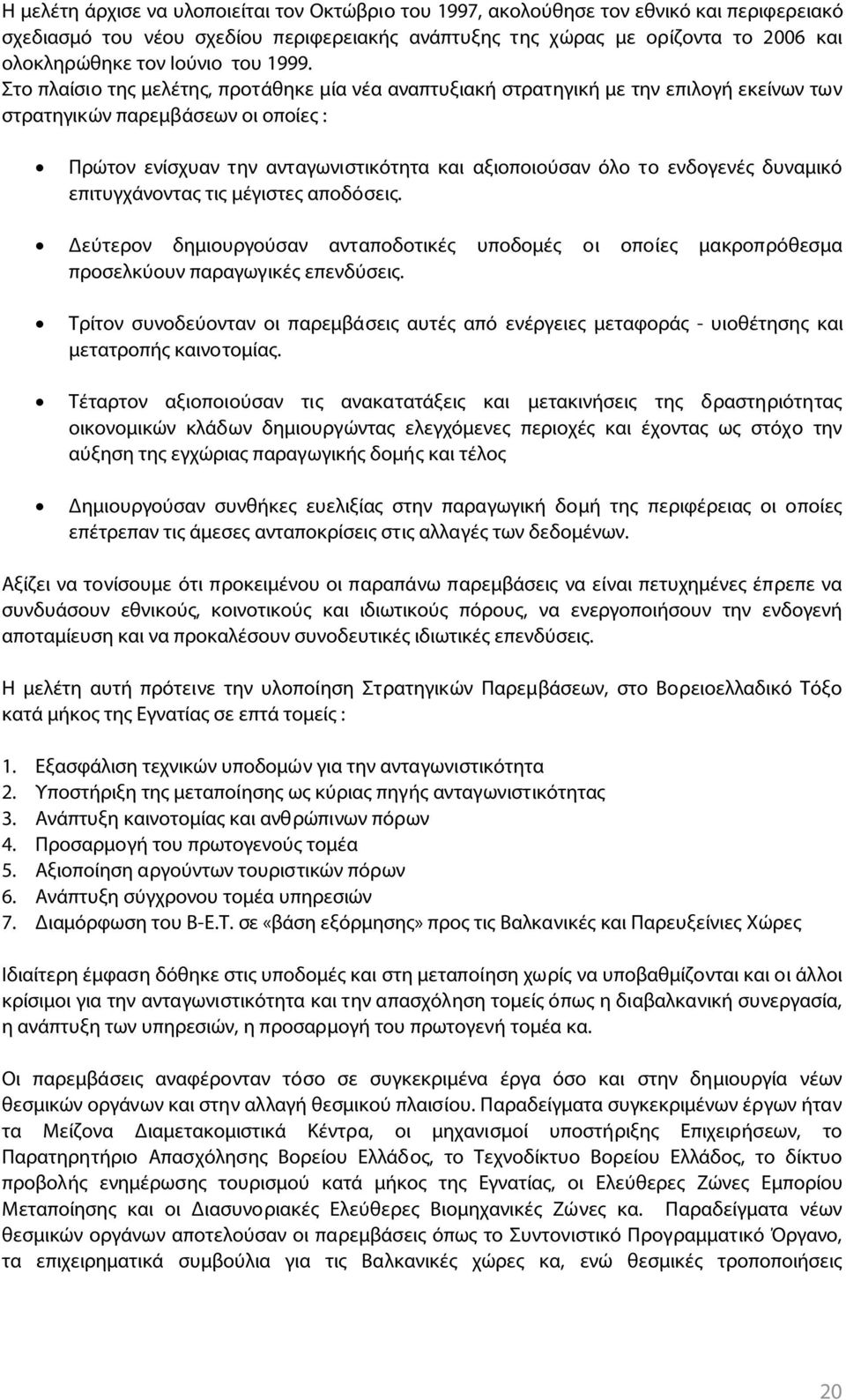 Στο πλαίσιο της μελέτης, προτάθηκε μία νέα αναπτυξιακή στρατηγική με την επιλογή εκείνων των στρατηγικών παρεμβάσεων οι οποίες : Πρώτον ενίσχυαν την ανταγωνιστικότητα και αξιοποιούσαν όλο το