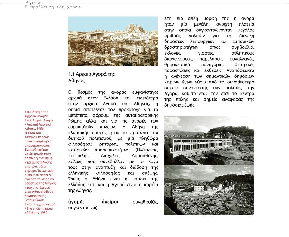 Το μνημείο αυτό, που αποτελεί ένα από τα ιστορικά ορόσημα της Αθήνας, ήταν αποτέλεσμα μιας ενθουσιώδους αρχαιολογικής ντίσνεϋλαντ. Εικ.3 Η αρχαία αγορά / The ancient agora of Athens, 1952 1.