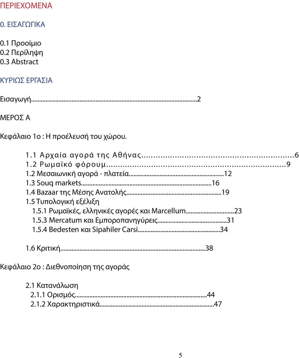 5 Τυπολογική εξέλιξη 1.5.1 Ρωμαϊκές, ελληνικές αγορές και Marcellum...23 1.5.3 Μercatum και Εμποροπανηγύρεις...31 1.5.4 Bedesten και Sipahiler Carsi.
