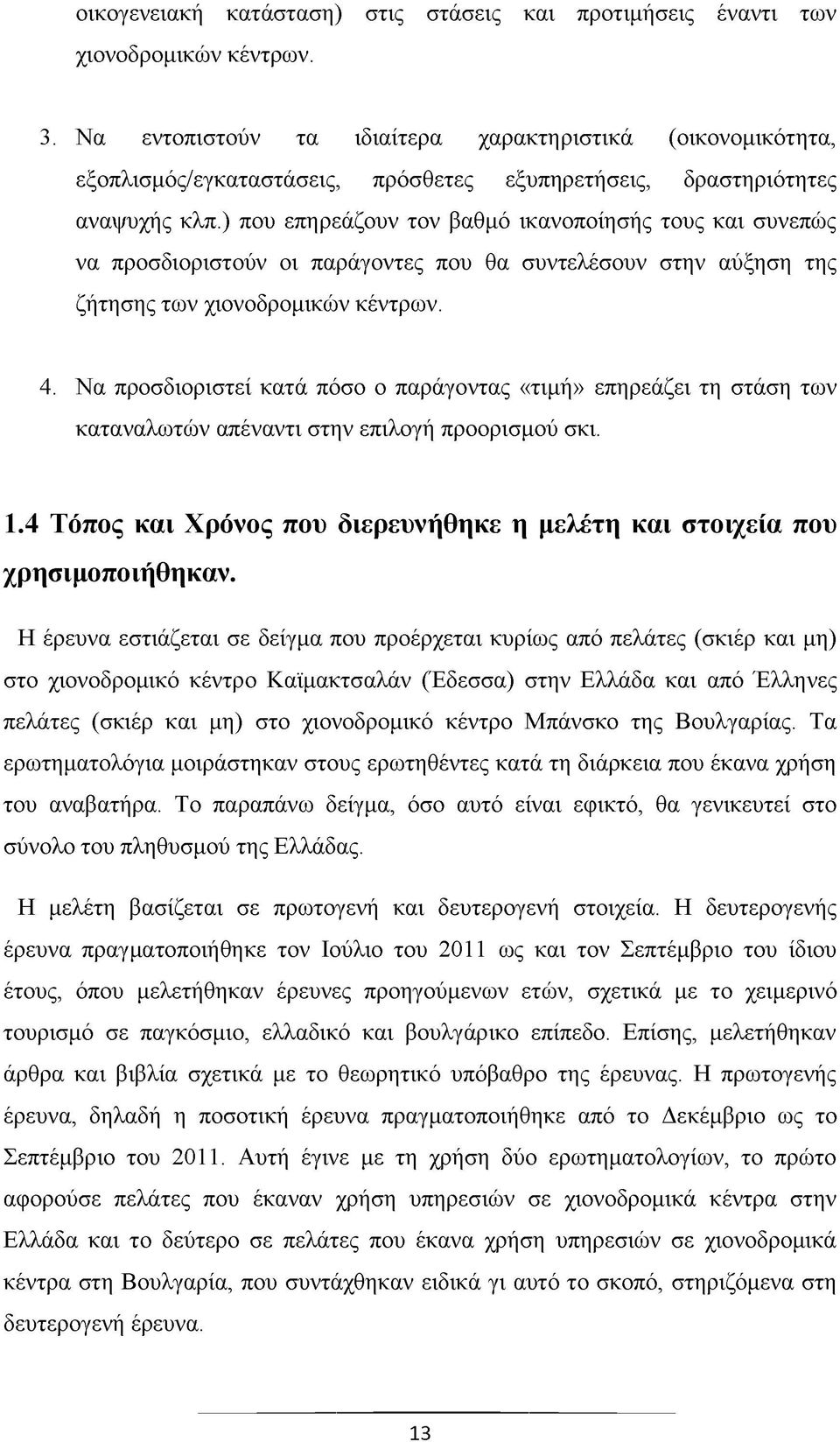 ) που επηρεάζουν τον βαθμό ικανοποίησής τους και συνεπώς να προσδιοριστούν οι παράγοντες που θα συντελέσουν στην αύξηση της ζήτησης των χιονοδρομικών κέντρων. 4.