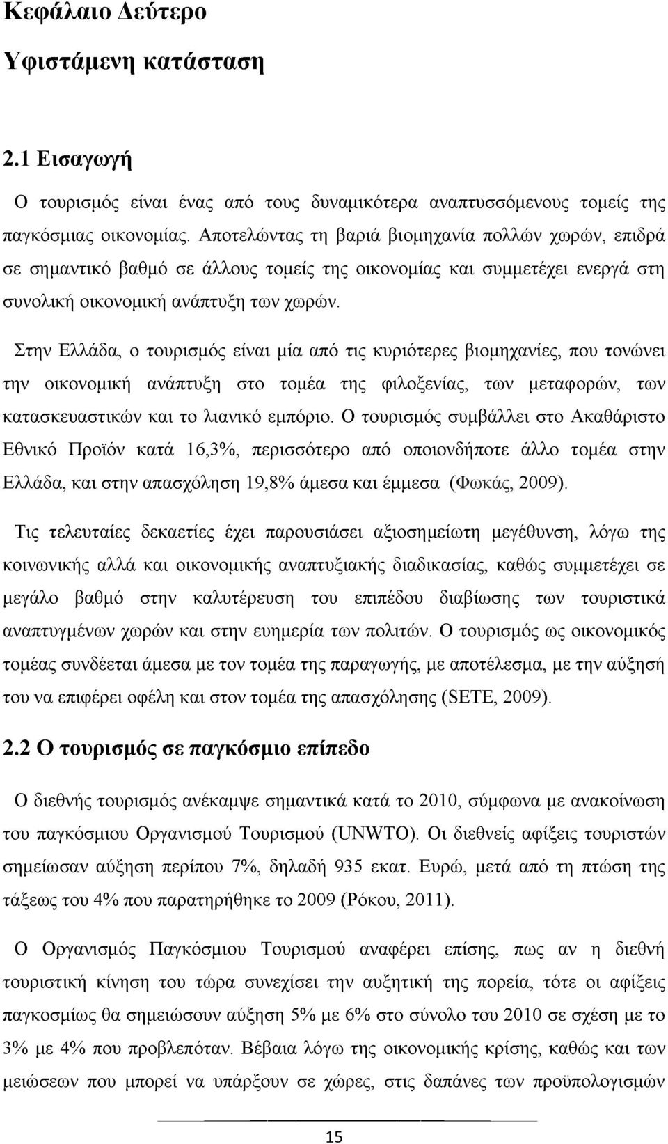 Στην Ελλάδα, ο τουρισμός είναι μία από τις κυριότερες βιομηχανίες, που τονώνει την οικονομική ανάπτυξη στο τομέα της φιλοξενίας, των μεταφορών, των κατασκευαστικών και το λιανικό εμπόριο.