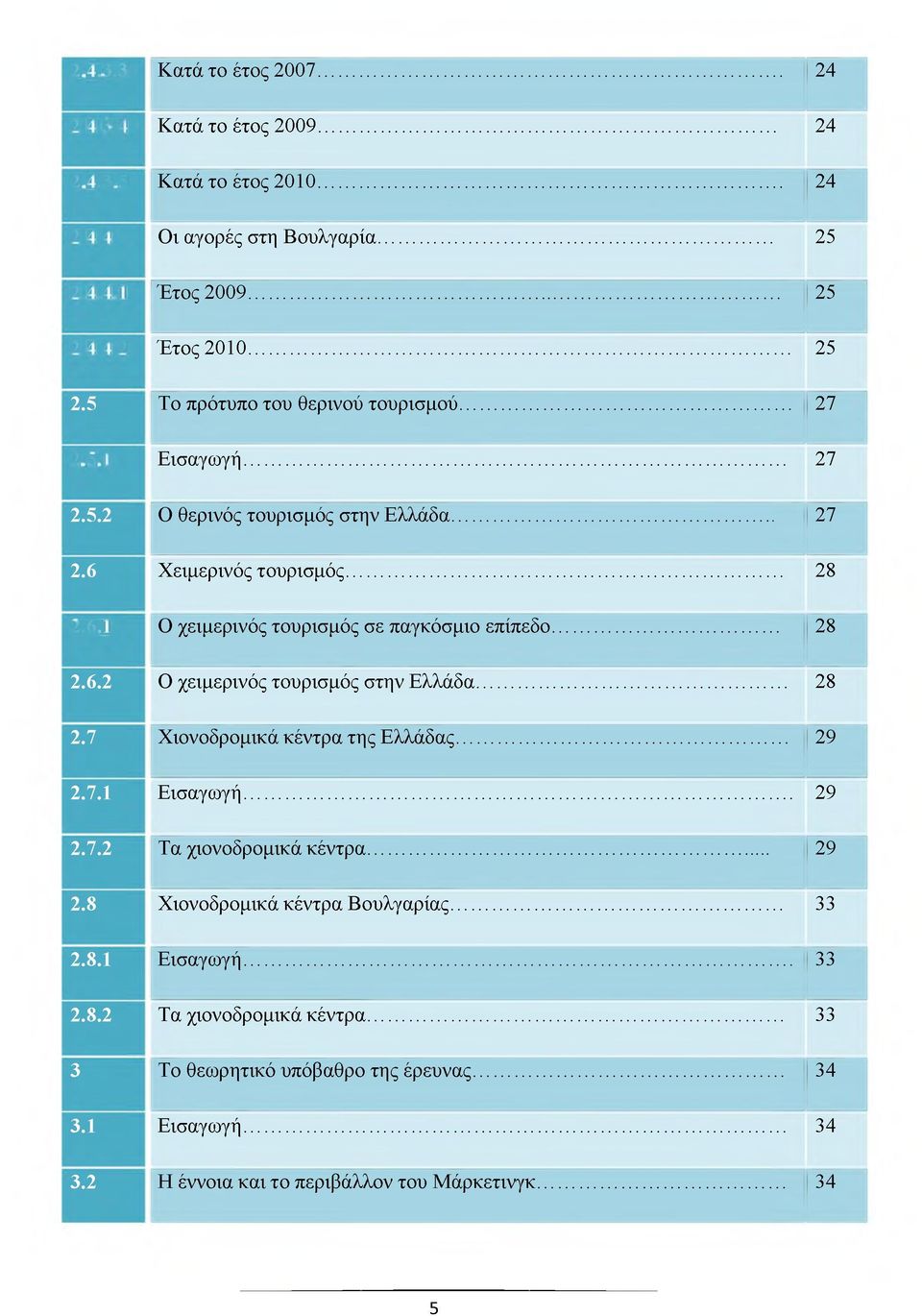 .. 28 2.7 Χιονοδρομικά κέντρα της Ελλάδας... 29 2.7.1 Εισαγωγή... 29 2.7.2 Τα χιονοδρομικά κέντρα... 29 2.8 Χιονοδρομικά κέντρα Βουλγαρίας... 33 2.8.1 Εισαγωγή... 33 2.8.2 Τα χιονοδρομικά κέντρα... 33 3 Το θεωρητικό υπόβαθρο της έρευνας.