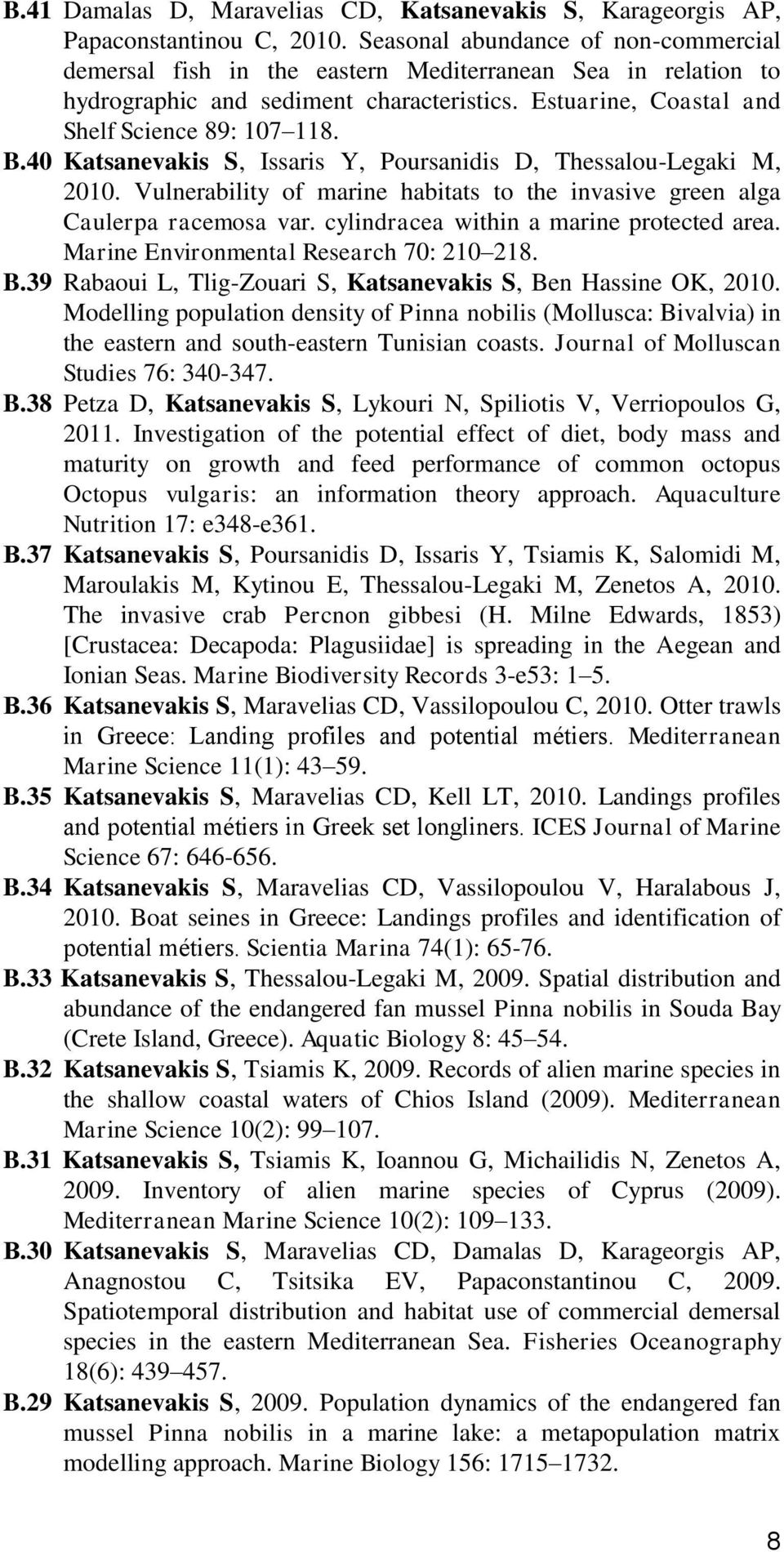 40 Katsanevakis S, Issaris Y, Poursanidis D, Thessalou-Legaki M, 2010. Vulnerability of marine habitats to the invasive green alga Caulerpa racemosa var. cylindracea within a marine protected area.