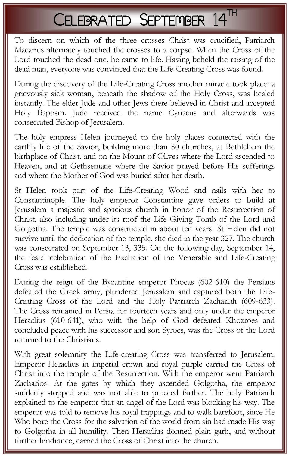 During the discovery of the Life-Creating Cross another miracle took place: a grievously sick woman, beneath the shadow of the Holy Cross, was healed instantly.