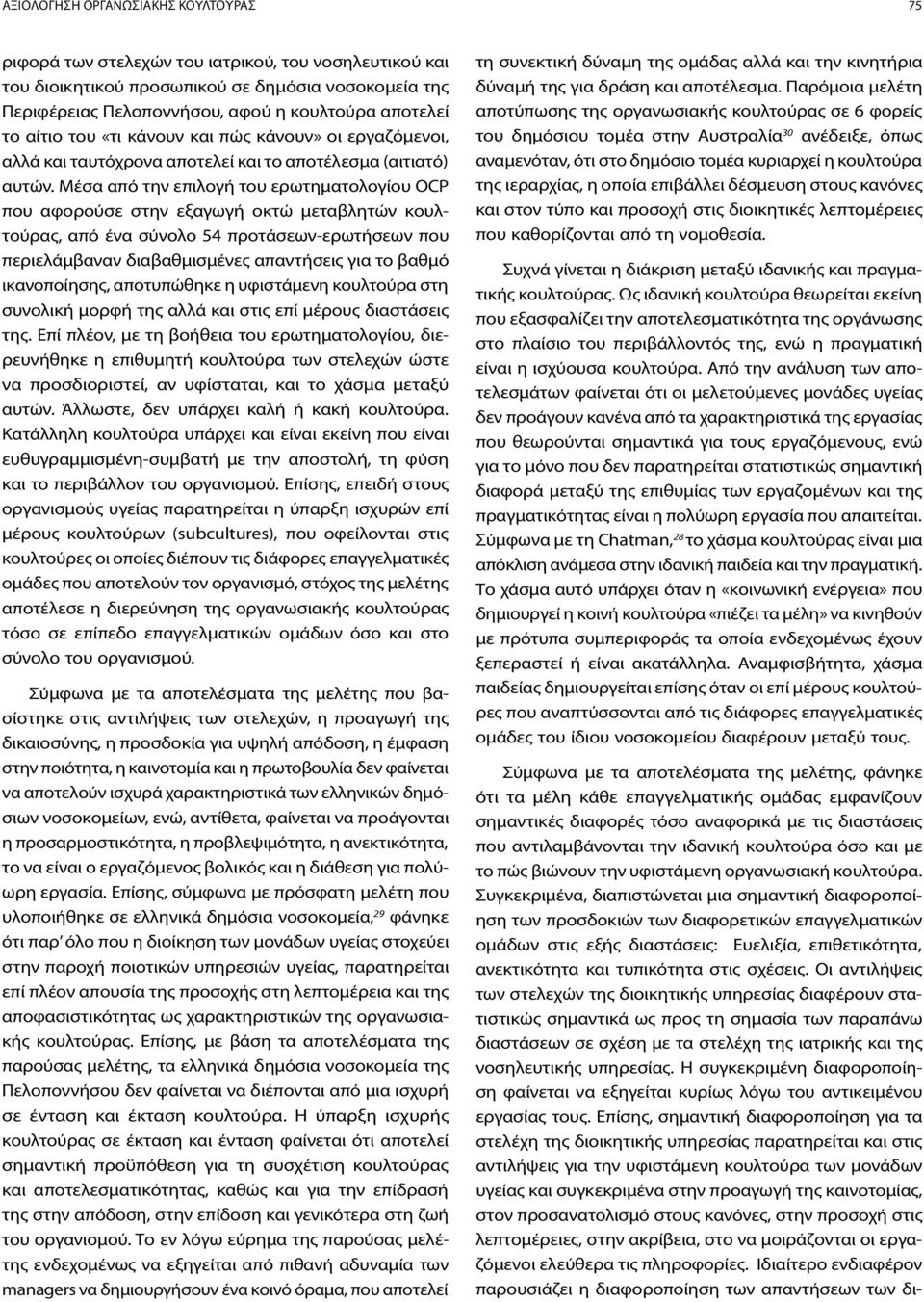 Μέσα από την επιλογή του ερωτηματολογίου OCP που αφορούσε στην εξαγωγή οκτώ μεταβλητών κουλτούρας, από ένα σύνολο 54 προτάσεων-ερωτήσεων που περιελάμβαναν διαβαθμισμένες απαντήσεις για το βαθμό