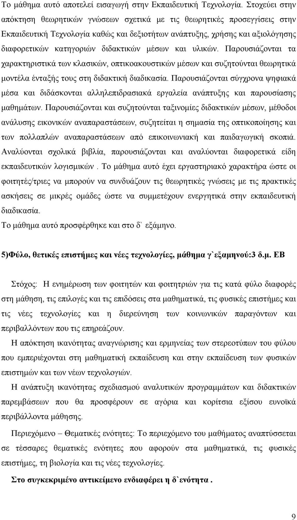 μέσων και υλικών. Παρουσιάζονται τα χαρακτηριστικά των κλασικών, οπτικοακουστικών μέσων και συζητούνται θεωρητικά μοντέλα ένταξής τους στη διδακτική διαδικασία.