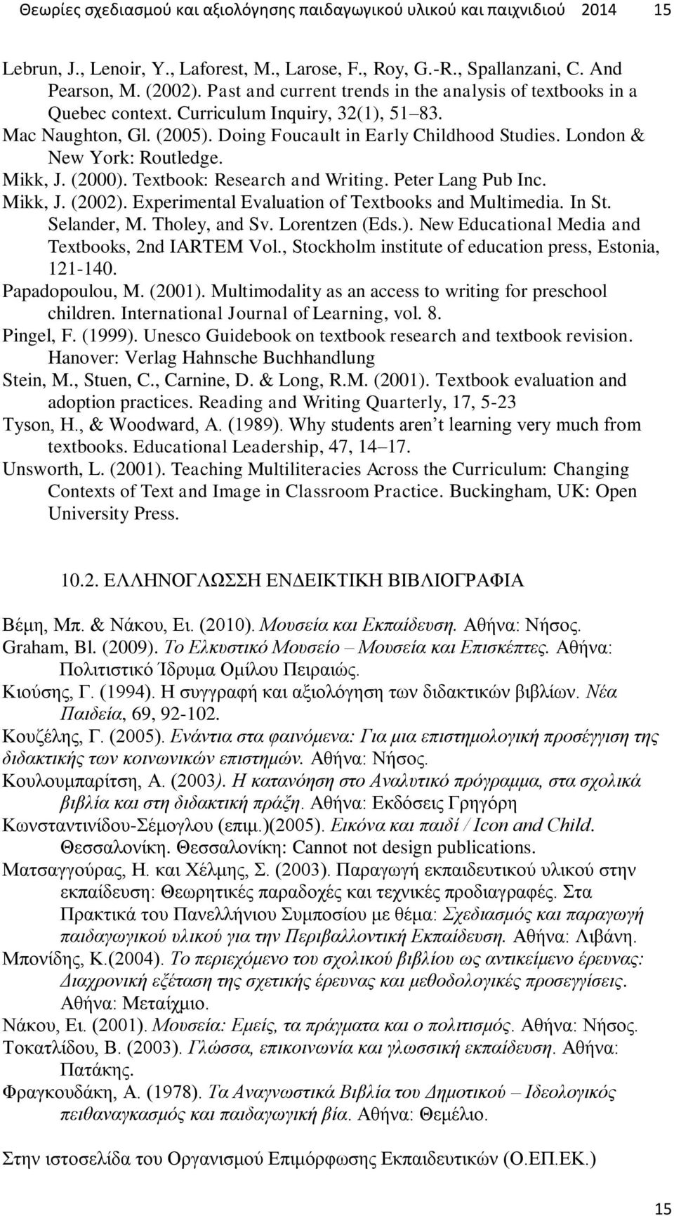 London & New York: Routledge. Mikk, J. (2000). Textbook: Research and Writing. Peter Lang Pub Inc. Mikk, J. (2002). Experimental Evaluation of Textbooks and Multimedia. Ιn St. Selander, M.