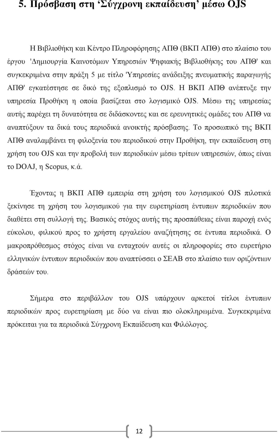 Μέσω της υπηρεσίας αυτής παρέχει τη δυνατότητα σε διδάσκοντες και σε ερευνητικές ομάδες του ΑΠΘ να αναπτύξουν τα δικά τους περιοδικά ανοικτής πρόσβασης.