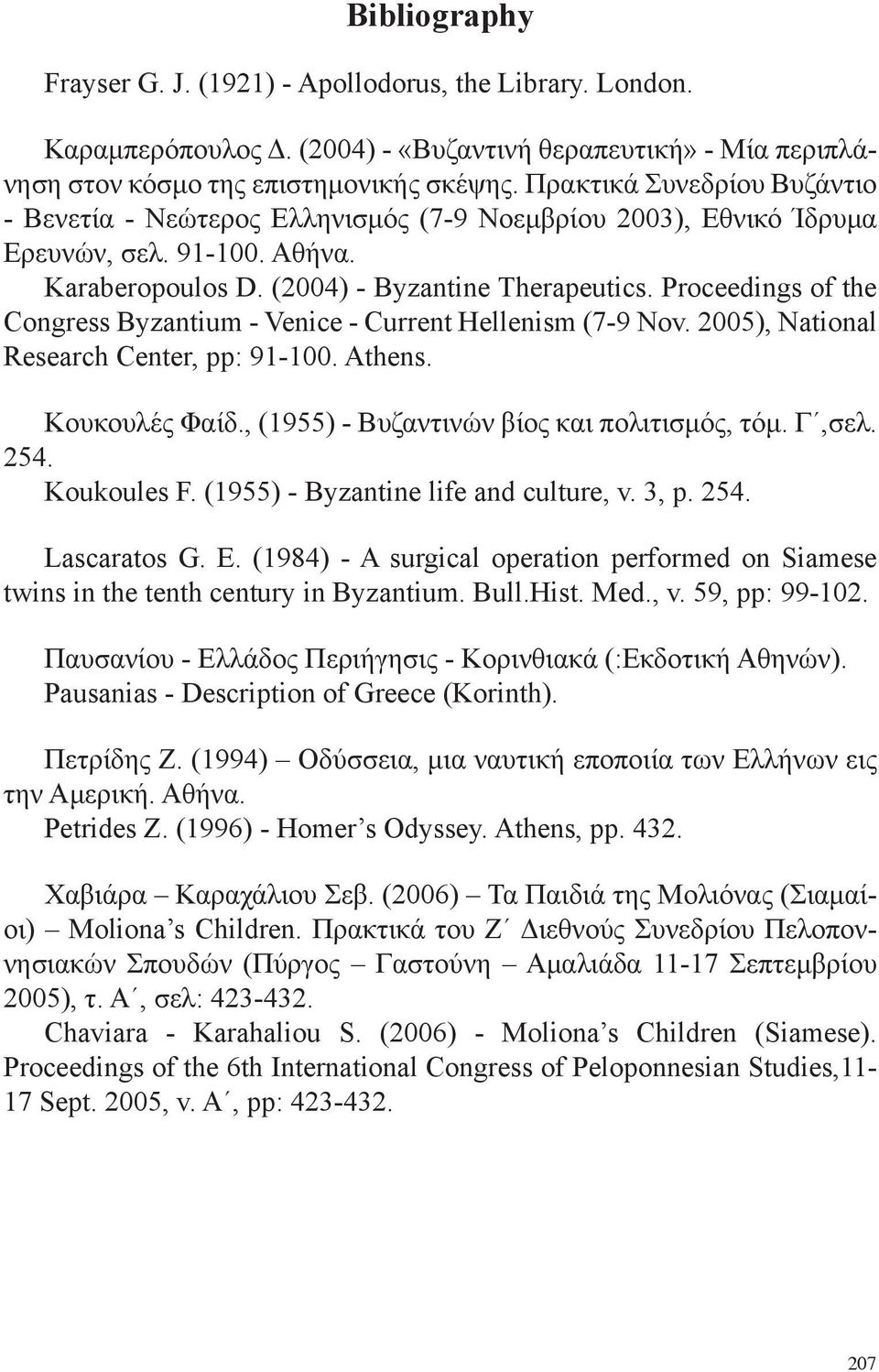 Proceedings of the Congress Byzantium - Venice - Current Hellenism (7-9 Nov. 2005), National Research Center, pp: 91-100. Athens. Κουκουλές Φαίδ., (1955) - Βυζαντινών βίος και πολιτισμός, τόμ. Γ,σελ.