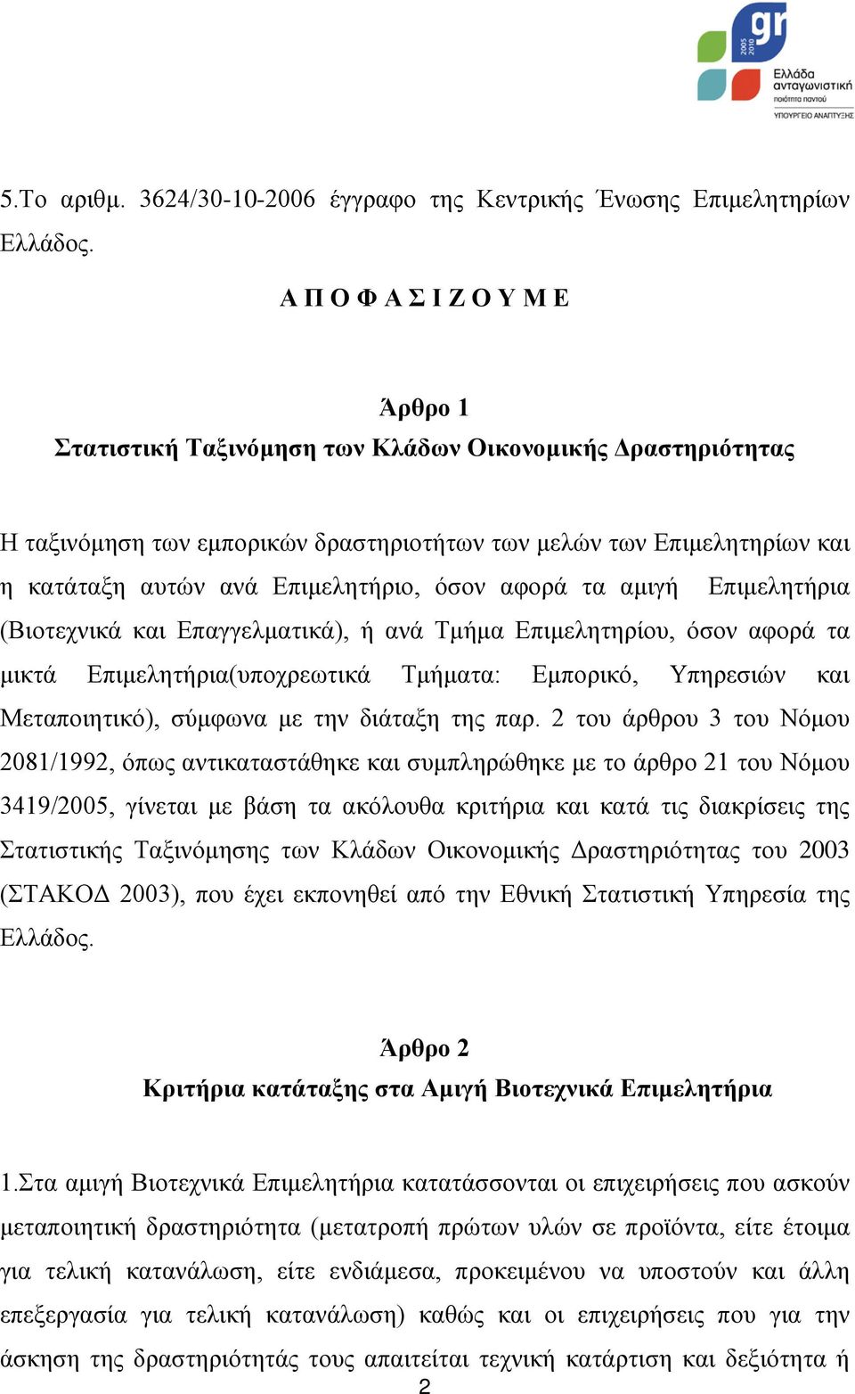 Επιμελητήριο, όσον αφορά τα αμιγή Επιμελητήρια (Βιοτεχνικά και Επαγγελματικά), ή ανά Τμήμα Επιμελητηρίου, όσον αφορά τα μικτά Επιμελητήρια(υποχρεωτικά Τμήματα: Εμπορικό, Υπηρεσιών και Μεταποιητικό),