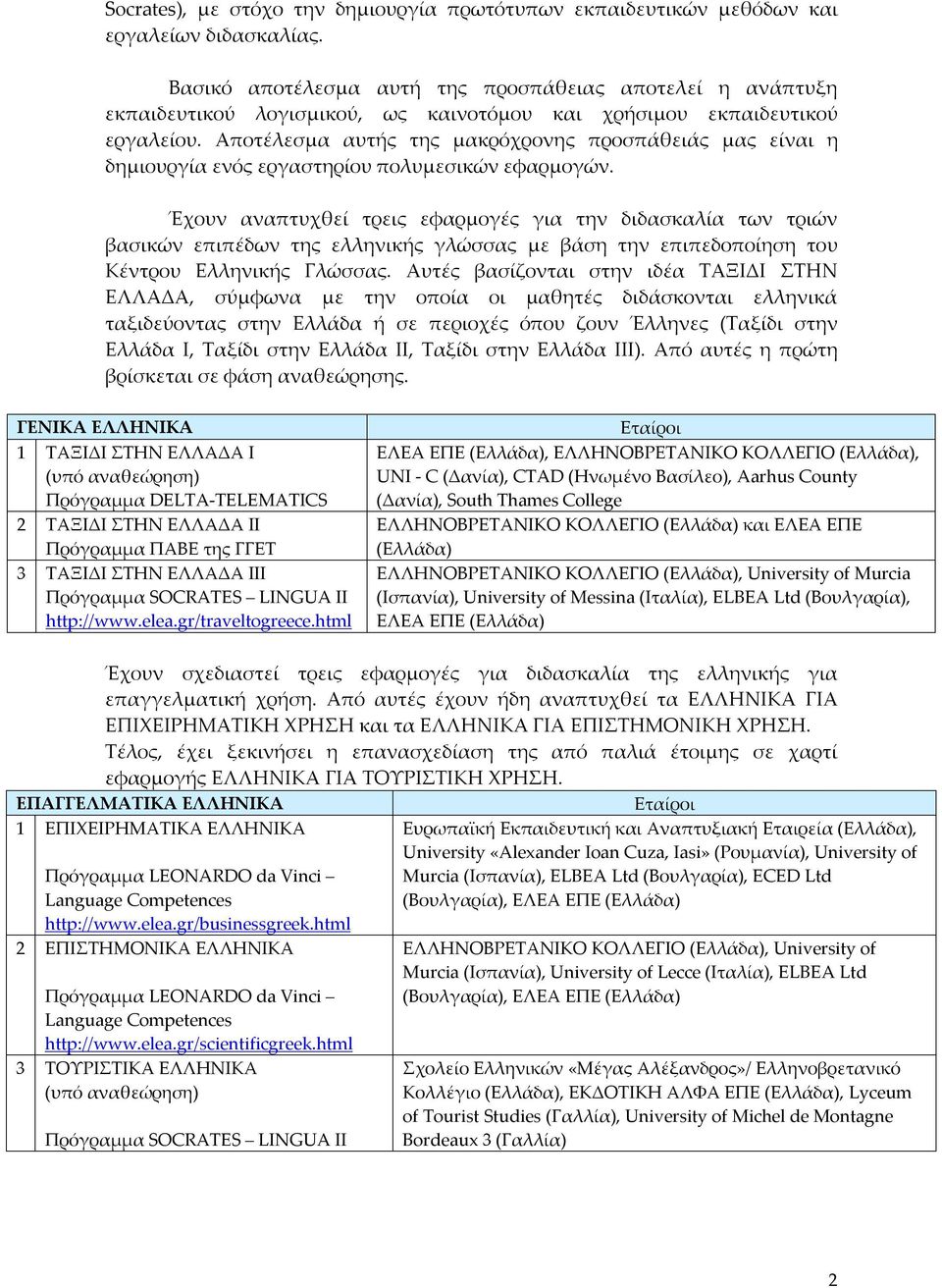 Αποτέλεσμα αυτής της μακρόχρονης προσπάθειάς μας είναι η δημιουργία ενός εργαστηρίου πολυμεσικών εφαρμογών.