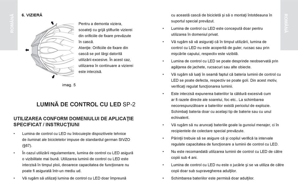 Lumină de control cu LED SP-2 Utilizarea conform domeniului de aplicaţie specificat / instrucţiuni Lumina de control cu LED nu înlocuieşte dispozitivele tehnice de iluminat ale bicicletelor impuse de