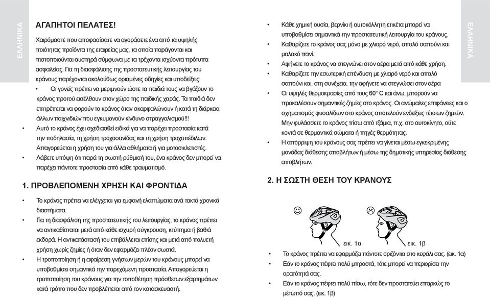 Για τη διασφάλισης της προστατευτικής λειτουργίας του κράνους παρέχονται ακολούθως ορισμένες οδηγίες και υποδείξεις: Οι γονείς πρέπει να μεριμνούν ώστε τα παιδιά τους να βγάζουν το κράνος προτού