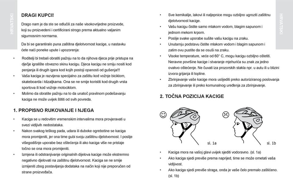 obvezno skinu kacigu. Djeca kacigu ne smiju nositi kod penjanja ili drugih igara kod kojih postoji opanosti od gušenja!