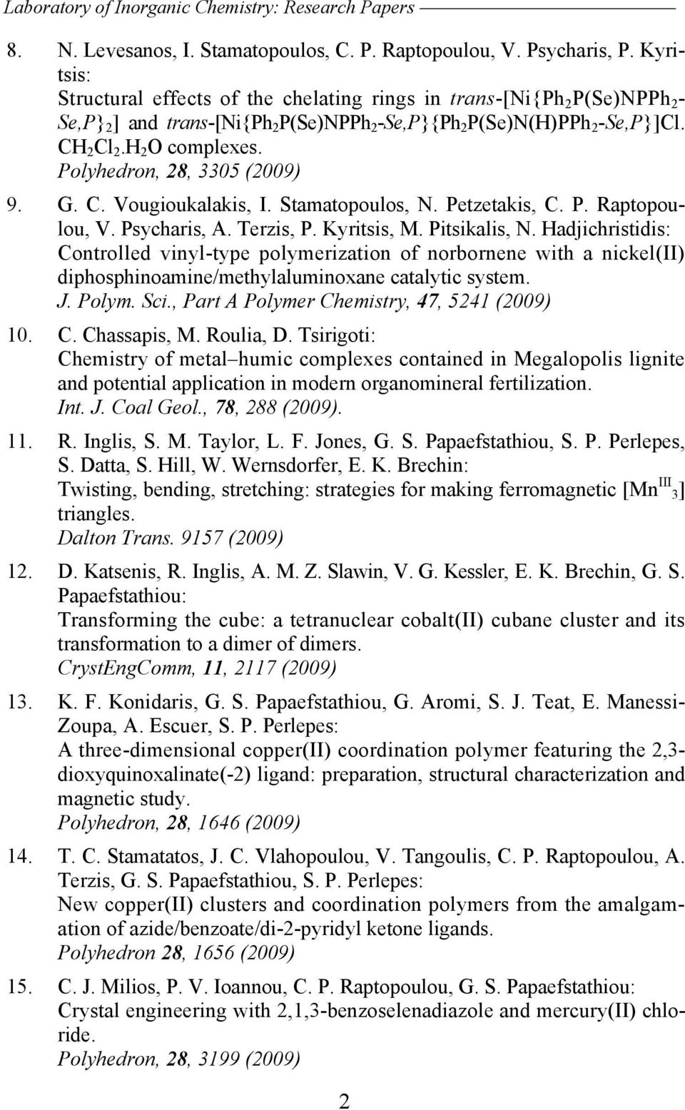 Polyhedron, 28, 3305 (2009) 9. G. C. Vougioukalakis, I. Stamatopoulos, N. Petzetakis, C. P. Raptopoulou, V. Psycharis, A. Terzis, P. Kyritsis, M. Pitsikalis, N.