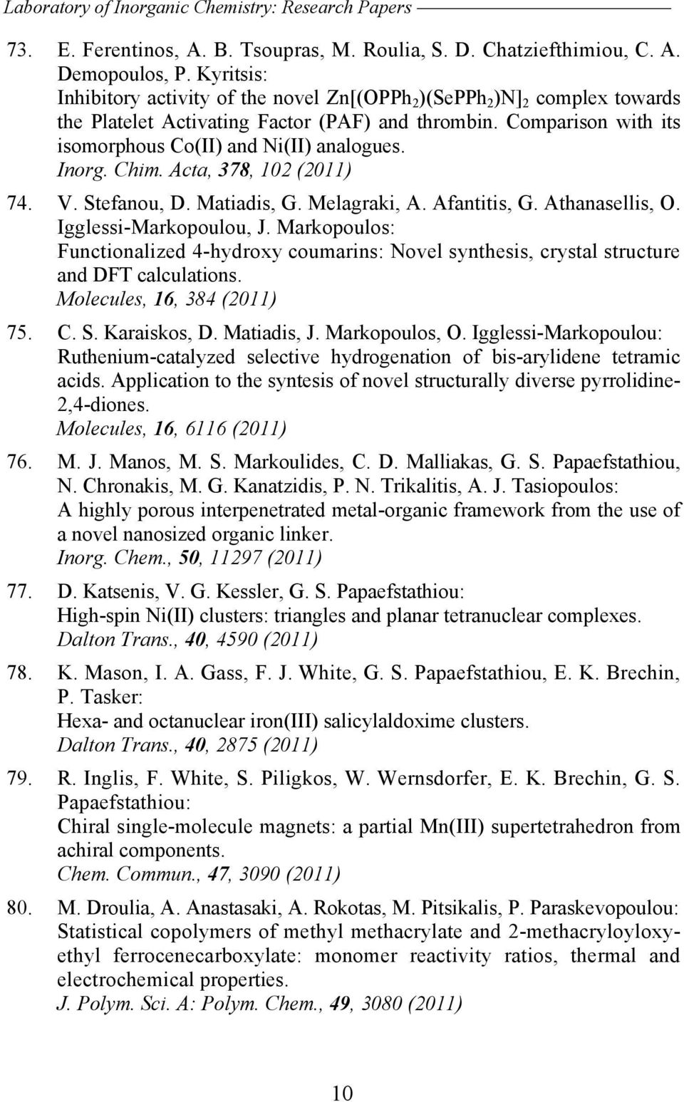 Inorg. Chim. Acta, 378, 102 (2011) 74. V. Stefanou, D. Matiadis, G. Melagraki, A. Afantitis, G. Athanasellis, O. Igglessi-Markopoulou, J.