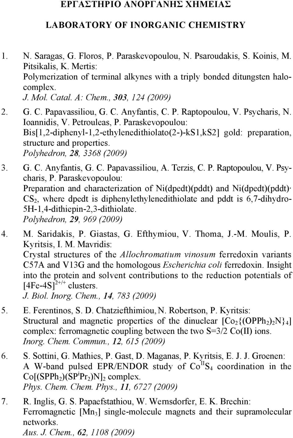 Psycharis, N. Ioannidis, V. Petrouleas, P. Paraskevopoulou: Bis[1,2-diphenyl-1,2-ethylenedithiolato(2-)-kS1,kS2] gold: preparation, structure and properties. Polyhedron, 28, 3368 (2009) 3. G. C.