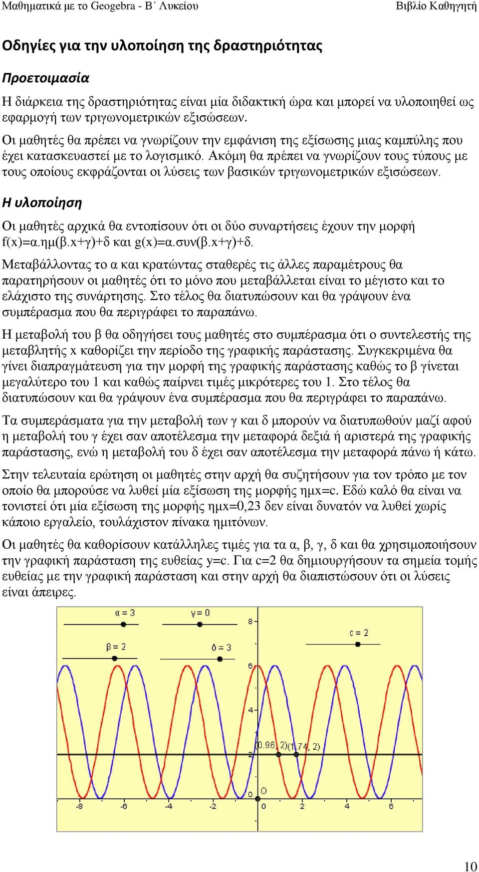 Αθόκε ζα πξέπεη λα γλσξίδνπλ ηνπο ηύπνπο κε ηνπο νπνίνπο εθθξάδνληαη νη ιύζεηο ησλ βαζηθώλ ηξηγσλνκεηξηθώλ εμηζώζεσλ.