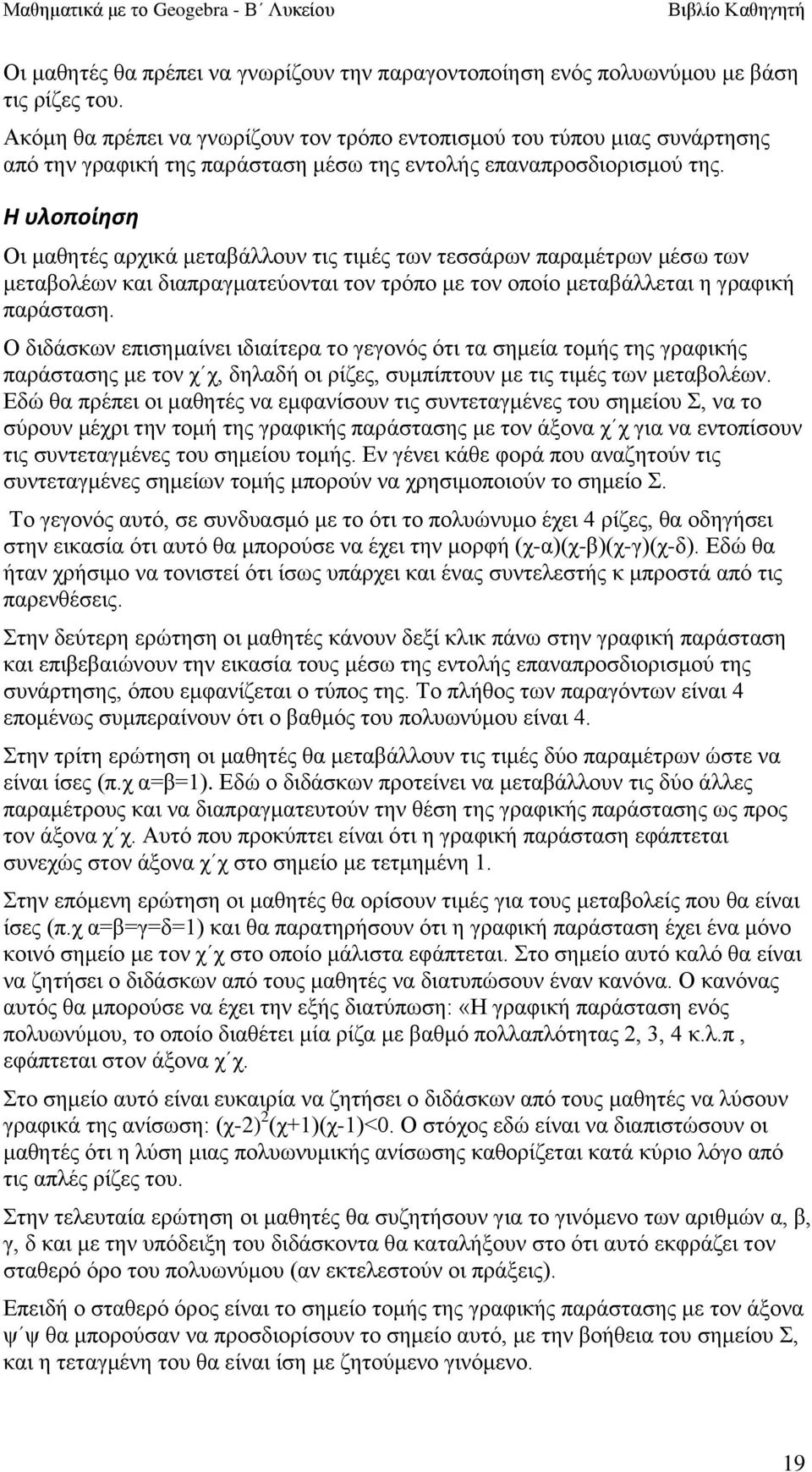 Η υλοποίηςη Οη καζεηέο αξρηθά κεηαβάιινπλ ηηο ηηκέο ησλ ηεζζάξσλ παξακέηξσλ κέζσ ησλ κεηαβνιέσλ θαη δηαπξαγκαηεύνληαη ηνλ ηξόπν κε ηνλ νπνίν κεηαβάιιεηαη ε γξαθηθή παξάζηαζε.