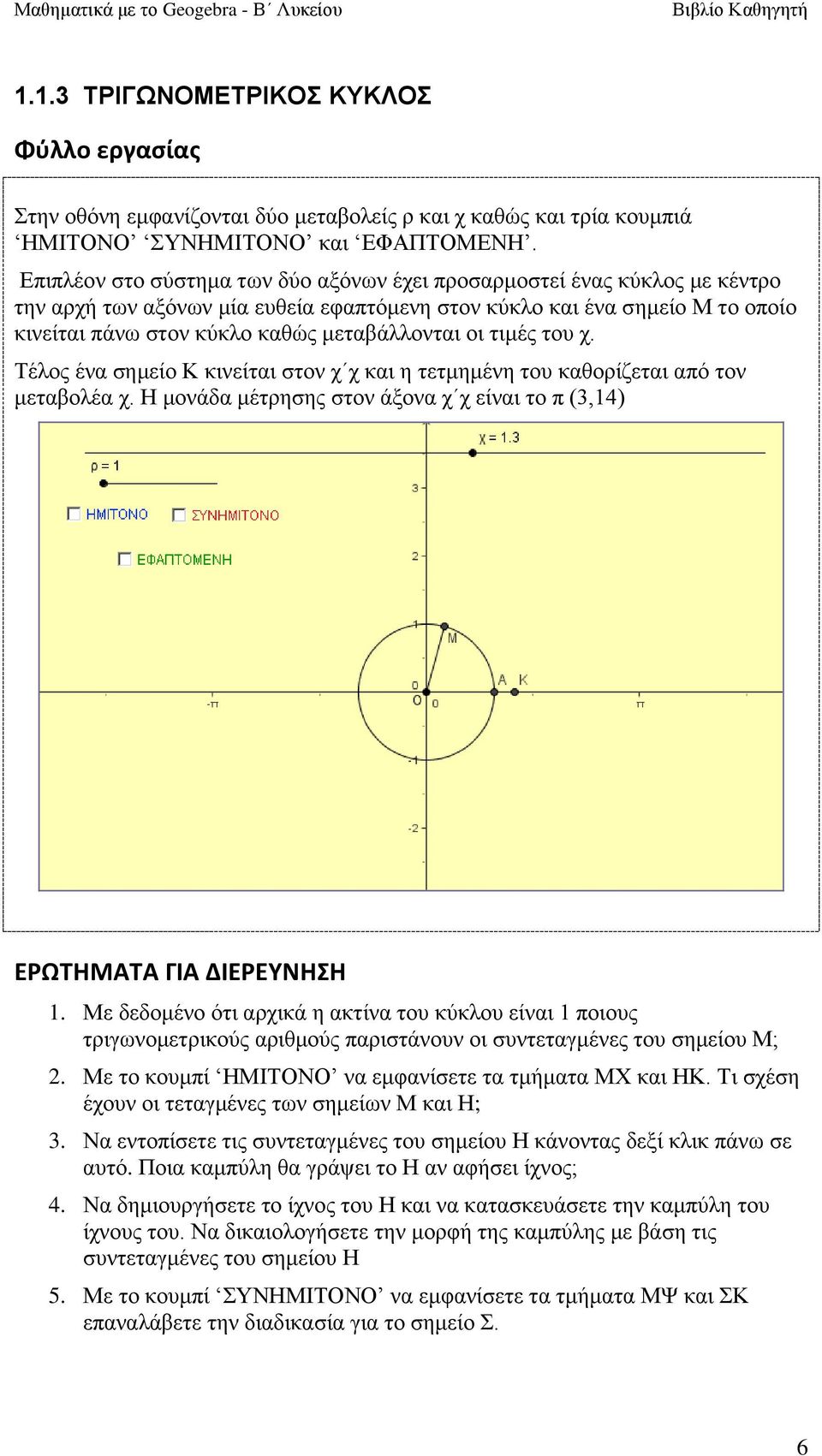 νη ηηκέο ηνπ ρ. Σέινο έλα ζεκείν Κ θηλείηαη ζηνλ ρ ρ θαη ε ηεηκεκέλε ηνπ θαζνξίδεηαη από ηνλ κεηαβνιέα ρ. Ζ κνλάδα κέηξεζεο ζηνλ άμνλα ρ ρ είλαη ην π (3,14) ΕΡΩΣΗΜΑΣΑ ΓΙΑ ΔΙΕΡΕΤΝΗΗ 1.