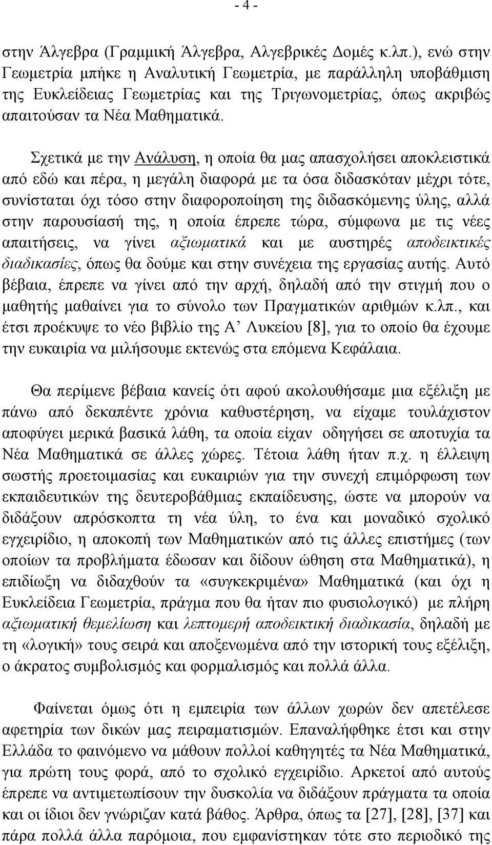 Σχετικά µε την Ανάλυση, η οποία θα µας απασχολήσει αποκλειστικά από εδώ και πέρα, η µεγάλη διαφορά µε τα όσα διδασκόταν µέχρι τότε, συνίσταται όχι τόσο στην διαφοροποίηση της διδασκόµενης ύλης, αλλά