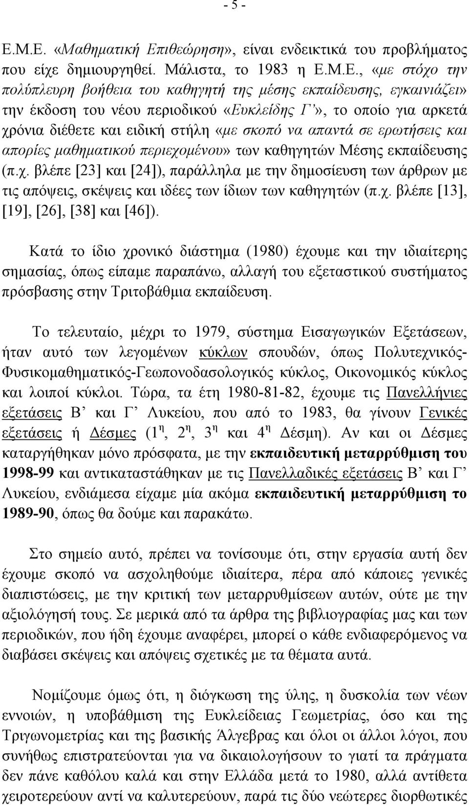 έκδοση του νέου περιοδικού «Ευκλείδης Γ», το οποίο για αρκετά χρόνια διέθετε και ειδική στήλη «µε σκοπό να απαντά σε ερωτήσεις και απορίες µαθηµατικού περιεχοµένου» των καθηγητών Μέσης εκπαίδευσης (π.