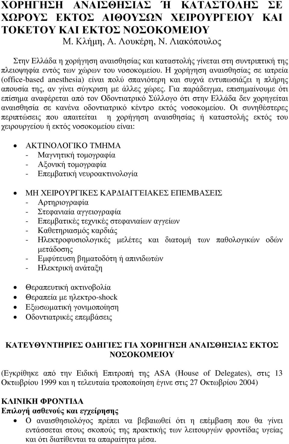 Η χορήγηση αναισθησίας σε ιατρεία (office-based anesthesia) είναι πολύ σπανιότερη και συχνά εντυπωσιάζει η πλήρης απουσία της, αν γίνει σύγκριση µε άλλες χώρες.