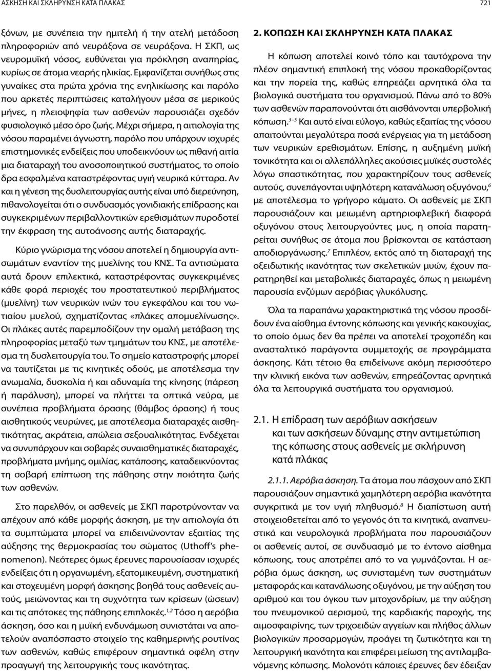 Εμφανίζεται συνήθως στις γυναίκες στα πρώτα χρόνια της ενηλικίωσης και παρόλο που αρκετές περιπτώσεις καταλήγουν μέσα σε μερικούς μήνες, η πλειοψηφία των ασθενών παρουσιάζει σχεδόν φυσιολογικό μέσο