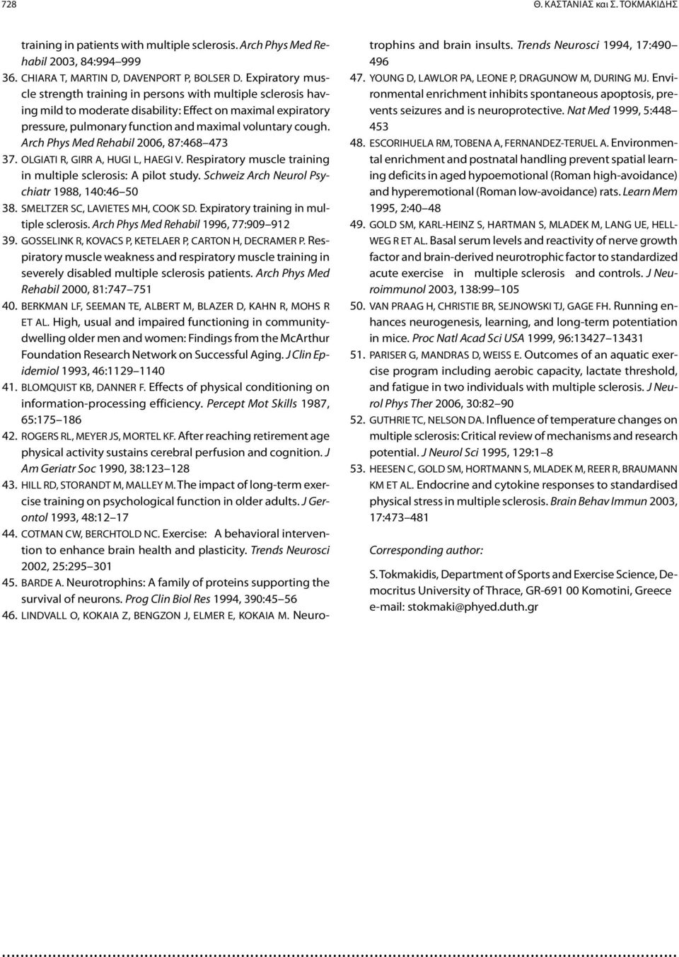 Arch Phys Med Rehabil 2006, 87:468 473 37. OLGIATI R, GIRR A, HUGI L, HAEGI V. Respiratory muscle training in multiple sclerosis: A pilot study. Schweiz Arch Neurol Psychiatr 1988, 140:46 50 38.