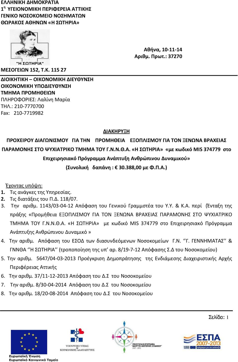 388,00 με Φ.Π.Α.) Έχοντας υπόψη: 1. Τις ανάγκες της Υπηρεσίας. 2. Τις διατάξεις του Π.Δ. 118/07. 3. Την αριθμ. 1143/03-04-12 Απόφαση του Γενικού Γραμμστέα του Υ.Υ. & Κ.Α. περί (Ένταξη της πράξης «Προμήθεια ΕΞΟΠΛΙΣΜΟΥ ΓΙΑ ΤΟN ΞΕΝΩΝΑ ΒΡΑΧΕΙΑΣ ΠΑΡΑΜΟΝΗΣ ΣΤΟ ΨΥΧΙΑΤΡΙΚΟ ΤΜΗΜΑ ΤΟΥ Γ.