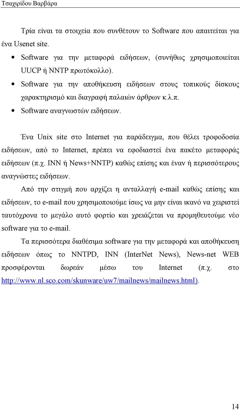 Ένα Unix site στο Internet για παράδειγµα, που θέλει τροφοδοσία ειδήσεων, από το Internet, πρέπει να εφοδιαστεί ένα πακέτο µεταφοράς ειδήσεων (π.χ.