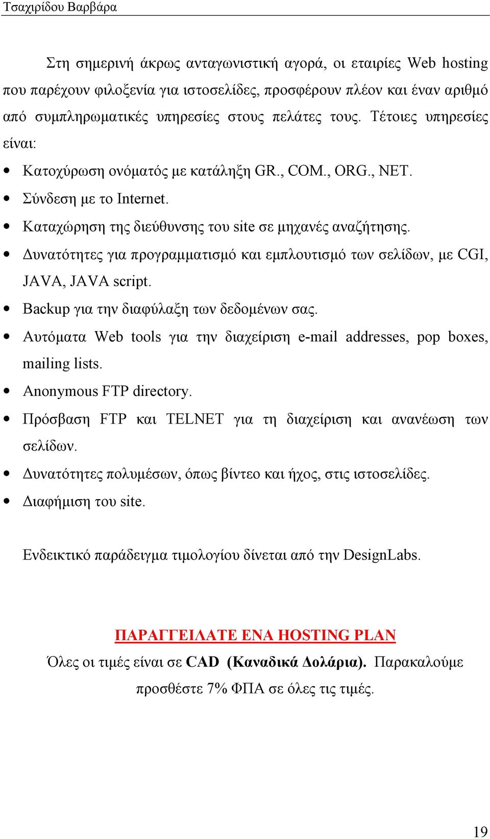 υνατότητες για προγραµµατισµό και εµπλουτισµό των σελίδων, µε CGI, JAVA, JAVA script. Backup για την διαφύλαξη των δεδοµένων σας.