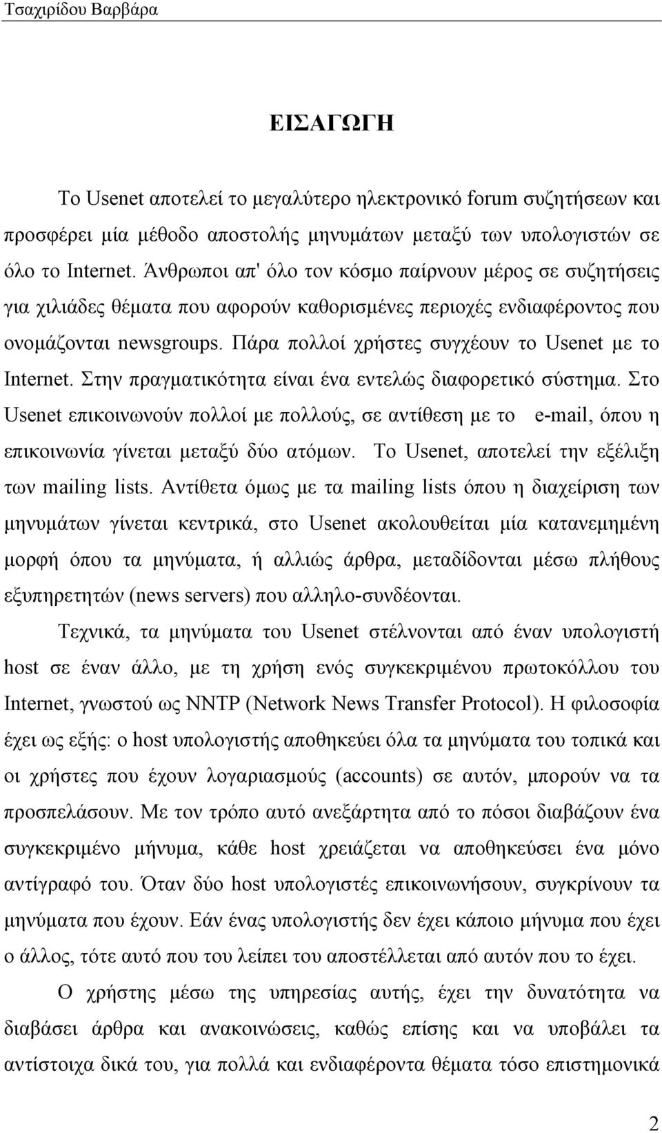 Πάρα πολλοί χρήστες συγχέουν το Usenet µε το Internet. Στην πραγµατικότητα είναι ένα εντελώς διαφορετικό σύστηµα.