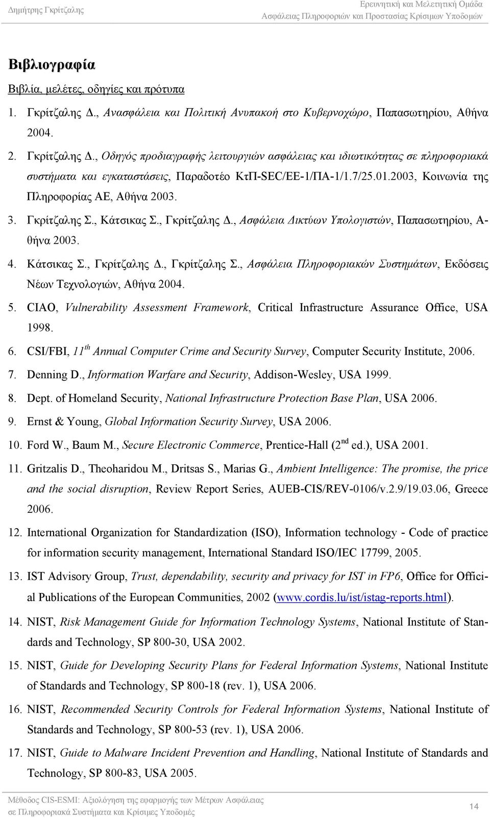 , Οδηγός προδιαγραφής λειτουργιών ασφάλειας και ιδιωτικότητας σε πληροφοριακά συστήματα και εγκαταστάσεις, Παραδοτέο ΚτΠ-SEC/ΕΕ-1/ΠΑ-1/1.7/25.01.2003, Κοινωνία της Πληροφορίας ΑΕ, Αθήνα 2003. 3.