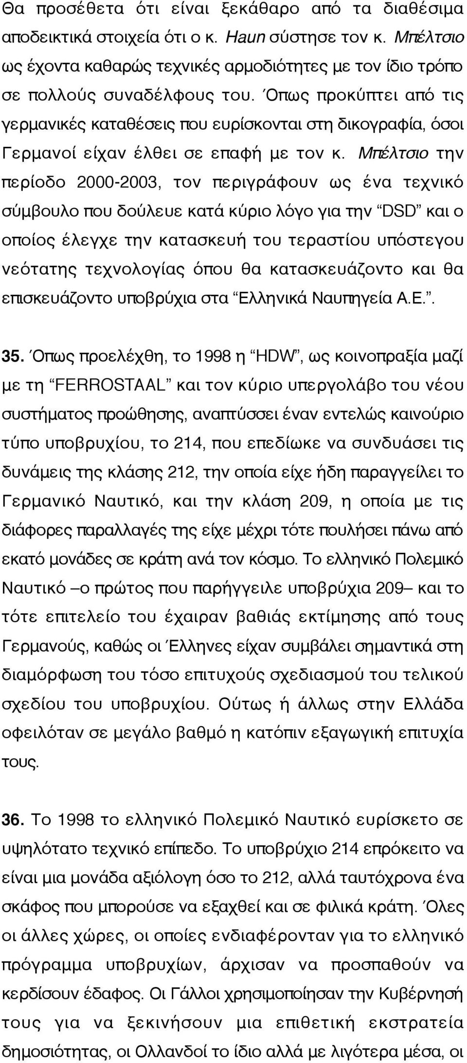 Μπέλτσιο την περίοδο 2000-2003, τον περιγράφουν ως ένα τεχνικό σύμβουλο που δούλευε κατά κύριο λόγο για την DSD και ο οποίος έλεγχε την κατασκευή του τεραστίου υπόστεγου νεότατης τεχνολογίας όπου θα