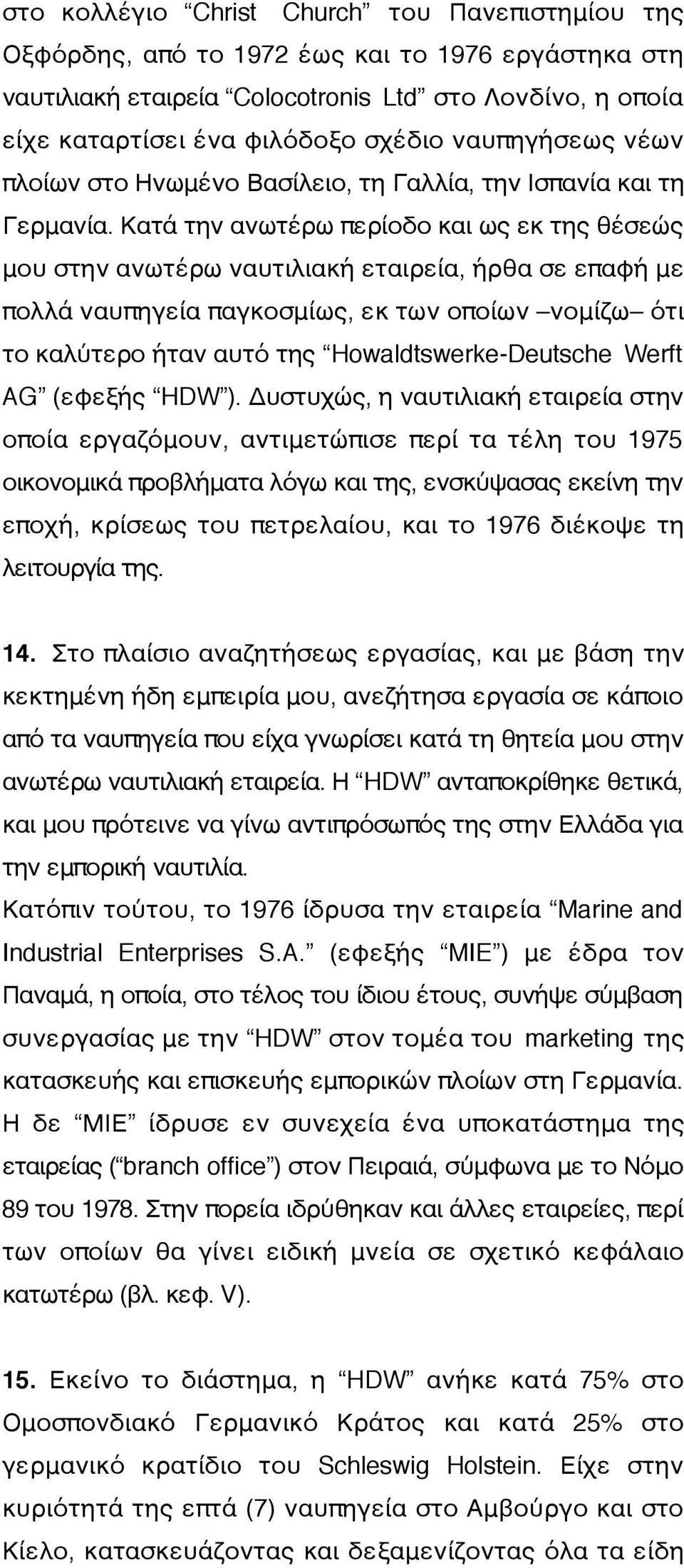 Κατά την ανωτέρω περίοδο και ως εκ της θέσεώς μου στην ανωτέρω ναυτιλιακή εταιρεία, ήρθα σε επαφή με πολλά ναυπηγεία παγκοσμίως, εκ των οποίων νομίζω ότι το καλύτερο ήταν αυτό της