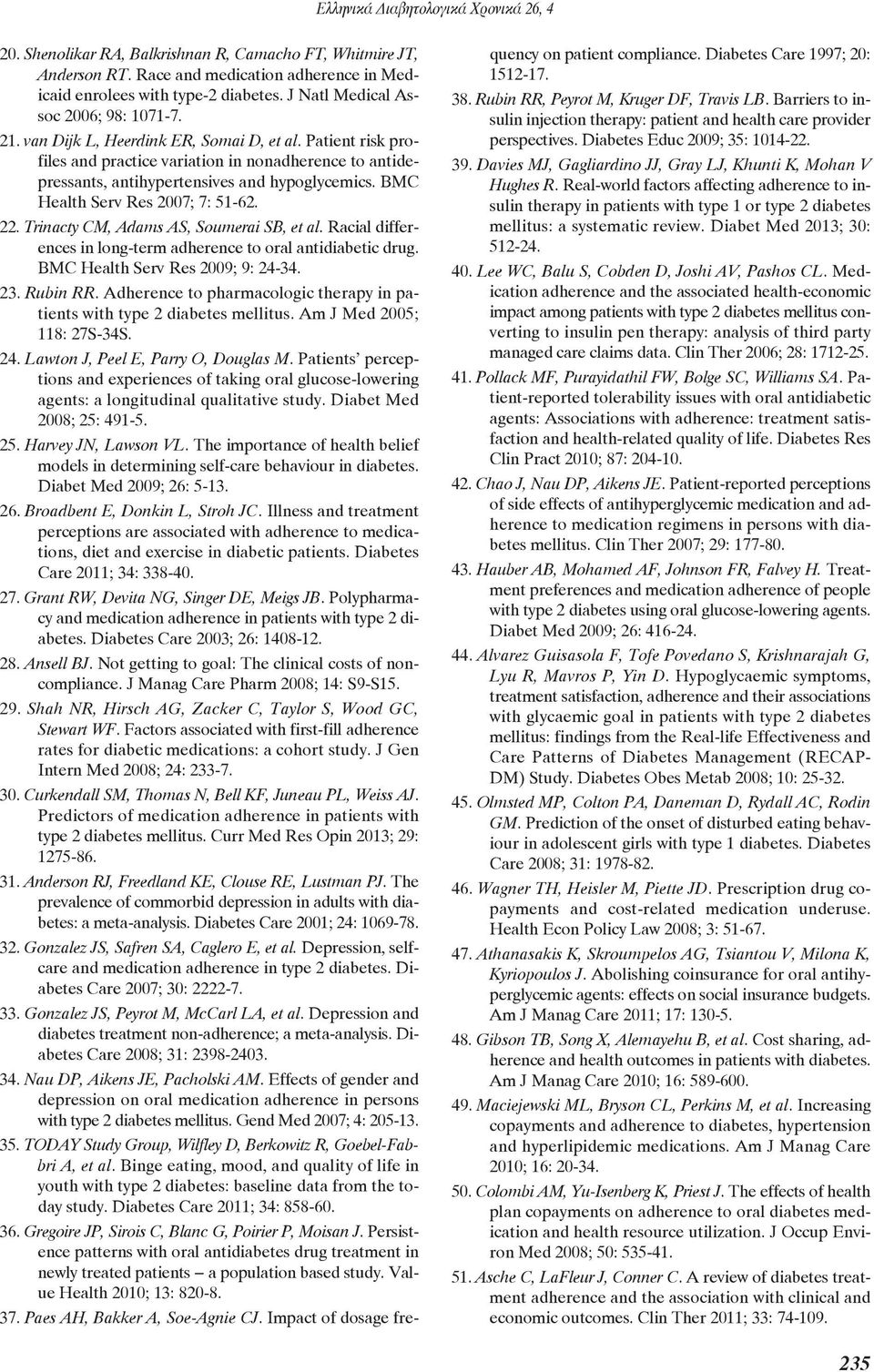 Trinacty CM, Adams AS, Soumerai SB, et al. Racial differences in long-term adherence to oral antidiabetic drug. BMC Health Serv Res 2009; 9: 24-34. 23. Rubin RR.